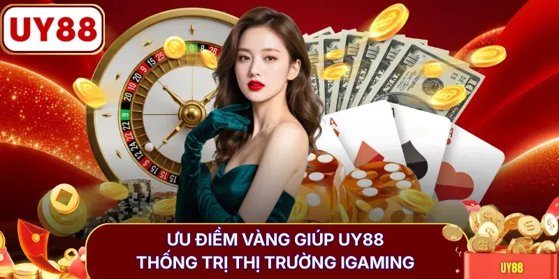 Ưu điểm vàng giúp UY88 thống trị thị trường iGaming